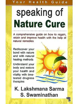 Speaking of Nature Cure: A Comprehensive guide on how to regain, retain and improve health with the help of natural remedies