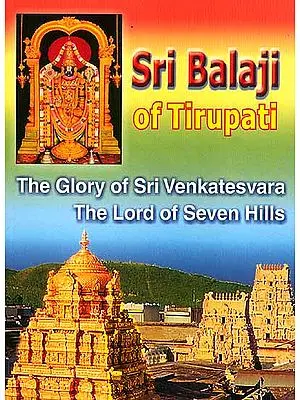 Sri Balaji of Tirupati (The Glory of Sri Venkatesvara The Lord of Seven Hills)