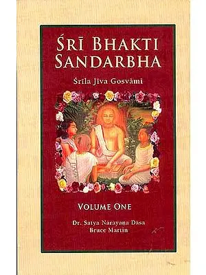 Sri Bhakti Sandarbha (Volume 1) Srila Jiva Gosvami: Bhakti is the complete methodology (Anuccheda 1-178)