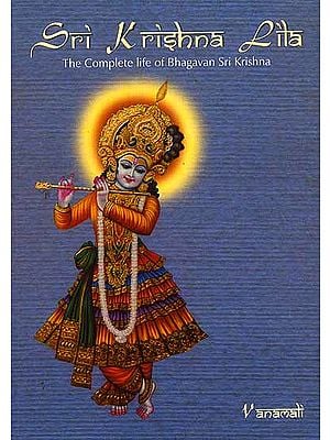 Sri Krishna Lila: The Complete life of Bhagavan Sri Krishna