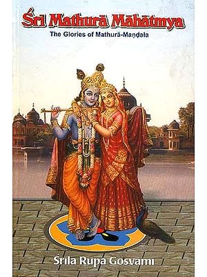 Sri Mathura Mahatmya: The Glories of Mathura-Mandala