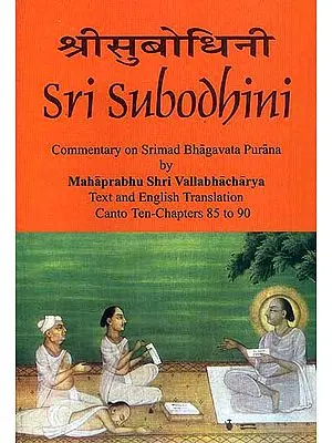 Sri Subodhini Commentary on Srimad Bhagavata Purana by Mahaprabhu Shri Vallabhacharya: Canto Ten-Chapters 85 to 90 (Volume 15)