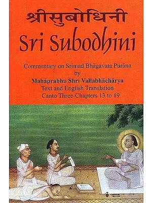 Sri Subodhini Commentary on Srimad Bhagavata Purana by Mahaprabhu Shri Vallabhacharya Canto: Three-Chapters 13 to 19 (Volume 23)