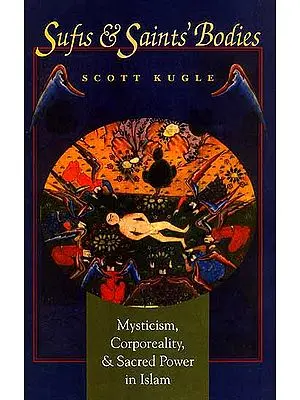 Sufis and Saints Bodies (Mysticism, Corporeality, and Sacred Power in Islam)
