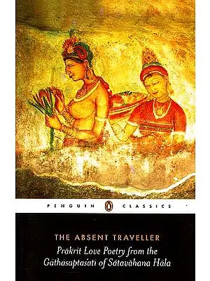 The Absent Traveller: Prakrit Love Poetry from the Gathasaptasati of Satavahana Hala