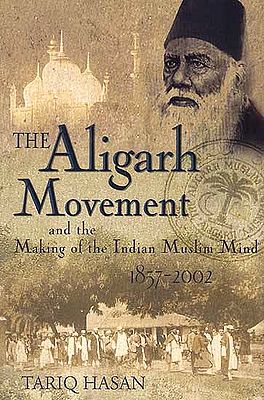 The Aligarh Movement and the Making of the Indian Muslim Mind 1857-2002
