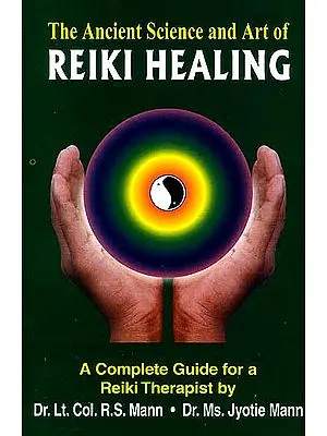 The Ancient Science and Art of Reiki Healing : A Complete Guide for a Reiki Therapist