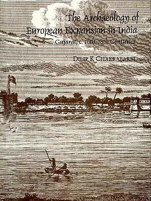 The Archaeology of European Expansion in India (Gujarat, c. 16th-18th Centuries)