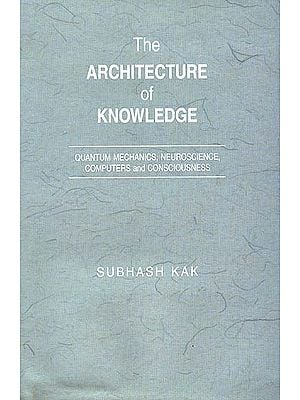 The Architecture of Knowledge: Quantum Mechanics, Neuroscience, Computers and Consciousness