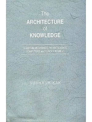 The Architecture of Knowledge: Quantum Mechanics, Neuroscience, Computers and Consciousness