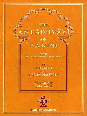 The Astadhyayi of Panini (Volume XIII) (7.4.1 - 7.4.97) (With Transliteration)