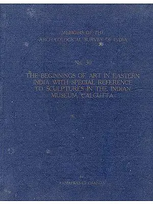 The Beginnings of Art in Eastern India With Special Reference to Sculptures in the Indian Museum Calcutta