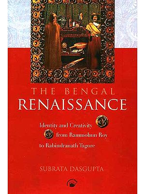 The Bengal Renaissance: Identity and Creativity from Rammohun Roy to Rabindranath Tagore