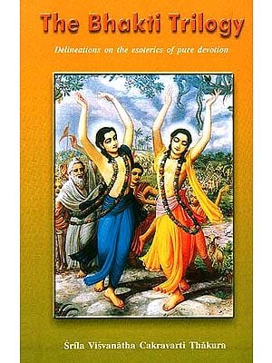 The Bhakti Trilogy (Delineations on the esoterics of pure devotion)