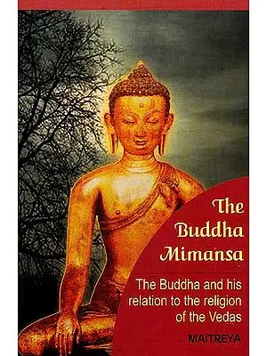 The Buddha Mimansa: The Buddha and his relation to the religion of the Vedas (Being a collection of arguments with authoritative references and of notes with original texts, intended as materials any future treatise on Buddhism)