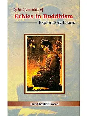 The Centrality of Ethics in Buddhism Exploratory Essays