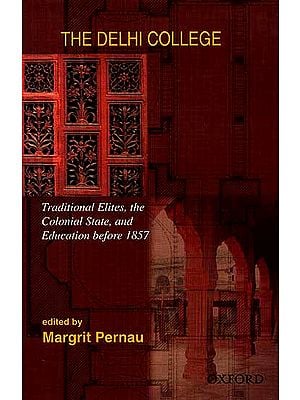 The Delhi College Traditional Elites, the Colonial State, and Education before 1857