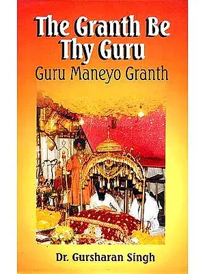 The Granth Be Thy Guru: Guru Maneyo Granth