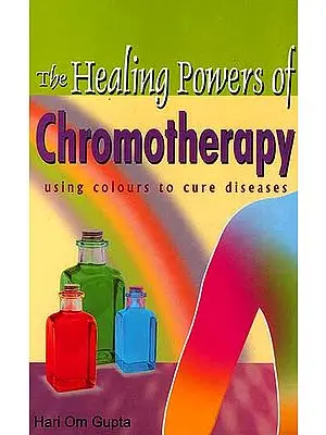 The Healing Powers of Chromotherapy Using Colours to Cure Diseases