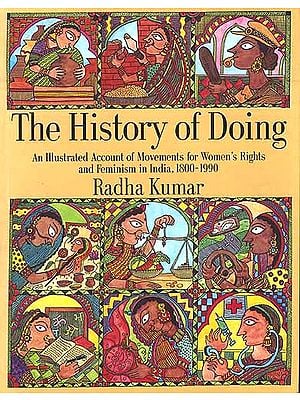 The History of Doing: An Illustrated Account of Movements for Women's Rights and Feminism in India, 1800-1990