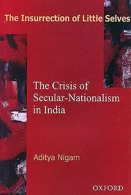 The Insurrection of Little Selves: The Crisis of Secular-Nationalism in India