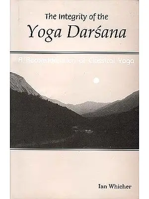 The Integrity of the Yoga Darsana - A Reconsideration of Classical Yoga