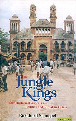 The Jungle Kings (Ethnohistorical Aspects of Politics and Ritual in Orissa)