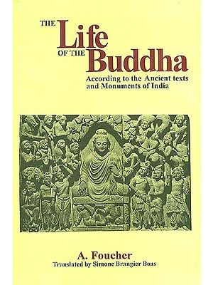 The Life of the Buddha (According to the Ancient texts and Monuments of India)