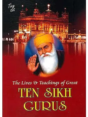 The Lives and Teachings of Great Ten Sikh Gurus