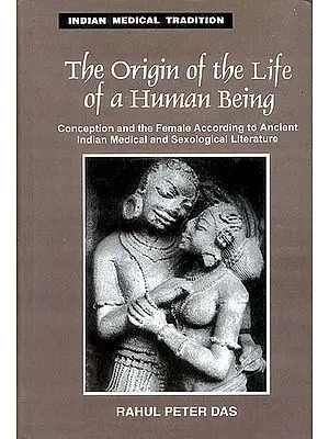 The Origin of the Life of a Human Being (Conception and the Female According to Ancient Indian Medical and Sexological Literature)