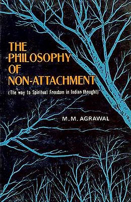 The Philosophy of Non-Attachment (The way to Spiritual Freedom in Indian thought)