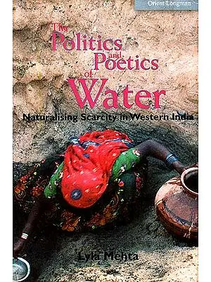 The Politics And Poetics Of Water (The Naturalisation of Scarcity In Western India)