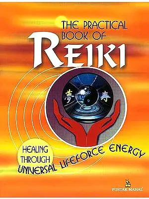 THE PRACTICAL BOOK OF REIKI: HEALING THROUGH UNIVERSAL LIFEFORCE ENERGY.