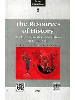 The Resources of History Tradition, Narration and Nation in South Asia
