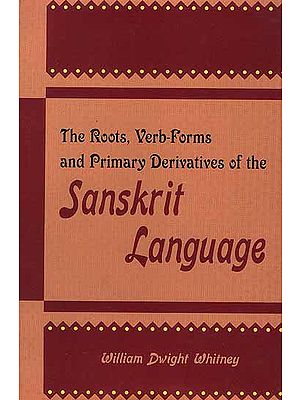 The Roots, Verb-Forms and Primary Derivatives of the Sanskrit Language {A Supplement to his Sanskrit Grammar}