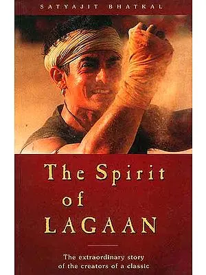 The Spirit of Lagaan: The Extraordinary Story of the Creators of a Classic