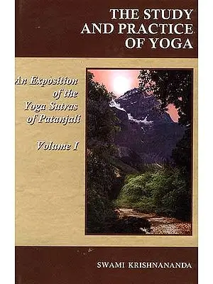 The Study and Practice of Yoga: An Exposition of The Yoga Sutras of Patanjali (Volume I  Samadhi Pada)