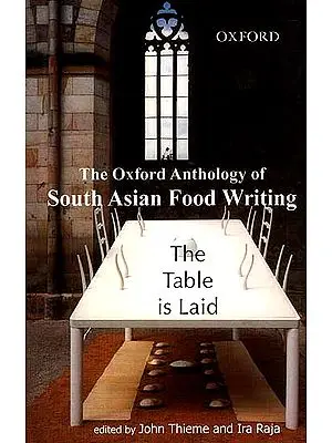 The Table Is Laid The Oxford Anthology Of South Asian Food Writing