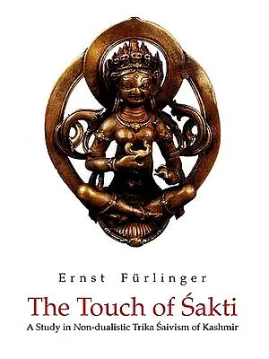 The Touch of Sakti (A Study in Non-dualistic Trika Saivism of Kashmir)