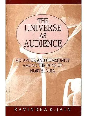 THE UNIVERSE AS AUDIENCE: METAPHOR AND COMMUNITY AMONG THE JAINS OF NORTH India