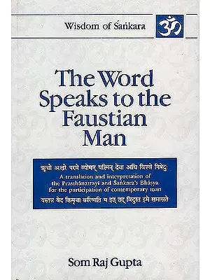 The Word Speaks to the Faustian Man: Volume Three (A Translation and Interpretation of the Pasthanatrayi and Sankara's Bhasya for the Participation of Contemporary Man)