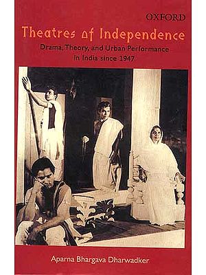 Theatres of Independence Drama, Theory, and Urban Performance in India since 1947