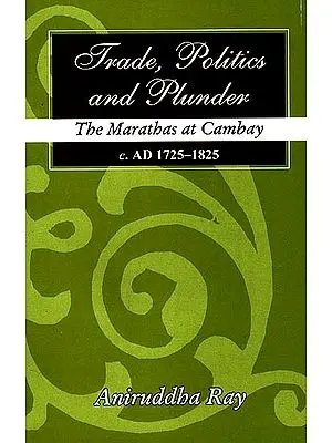 Trade, Politics and Plunder: The Marathas at Cambay