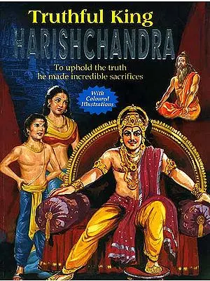 Truthful King Harishchandra (To uphold the truth he made incredible sacrifices)