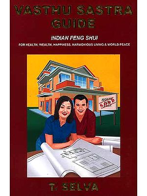 Vasthu Sastra Guide {Indian Feng Shui for Health, Wealth, Happiness, Harmonious Living and World Peace}