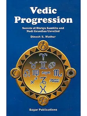Vedic Progression (Secrets of Bhrigu Samhita and Nadi Granthas Unveiled)