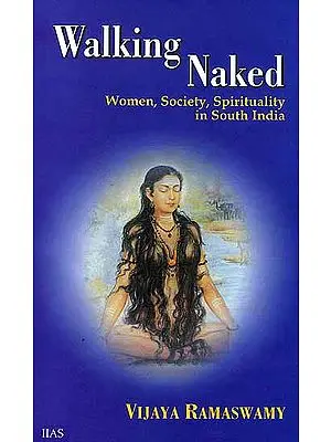 Walking Naked (Women Society Spirituality in South India)