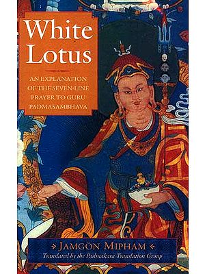 White Lotus: An Explanation of The Seven-Line Prayer To Guru Padmasambhava