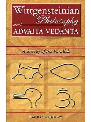 Wittgensteinian Philosophy and Advaita Vedanta (A Survey of the Parallels)