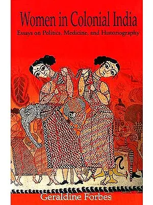 Women in Colonial India (Essays on Politics, Medicine, and Historiography)